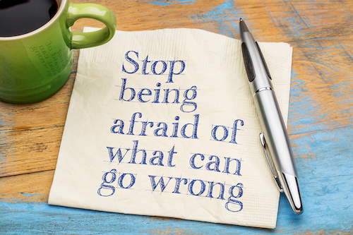 Stop Being Afraid of What Can Go Wrong